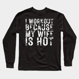 I Workout because My Wife is Hot Long Sleeve T-Shirt